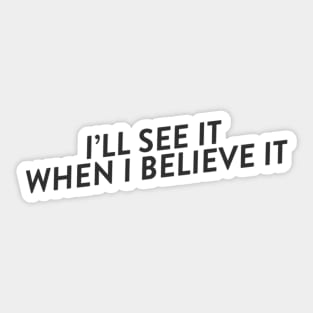 I'll See It When I Believe It Sticker